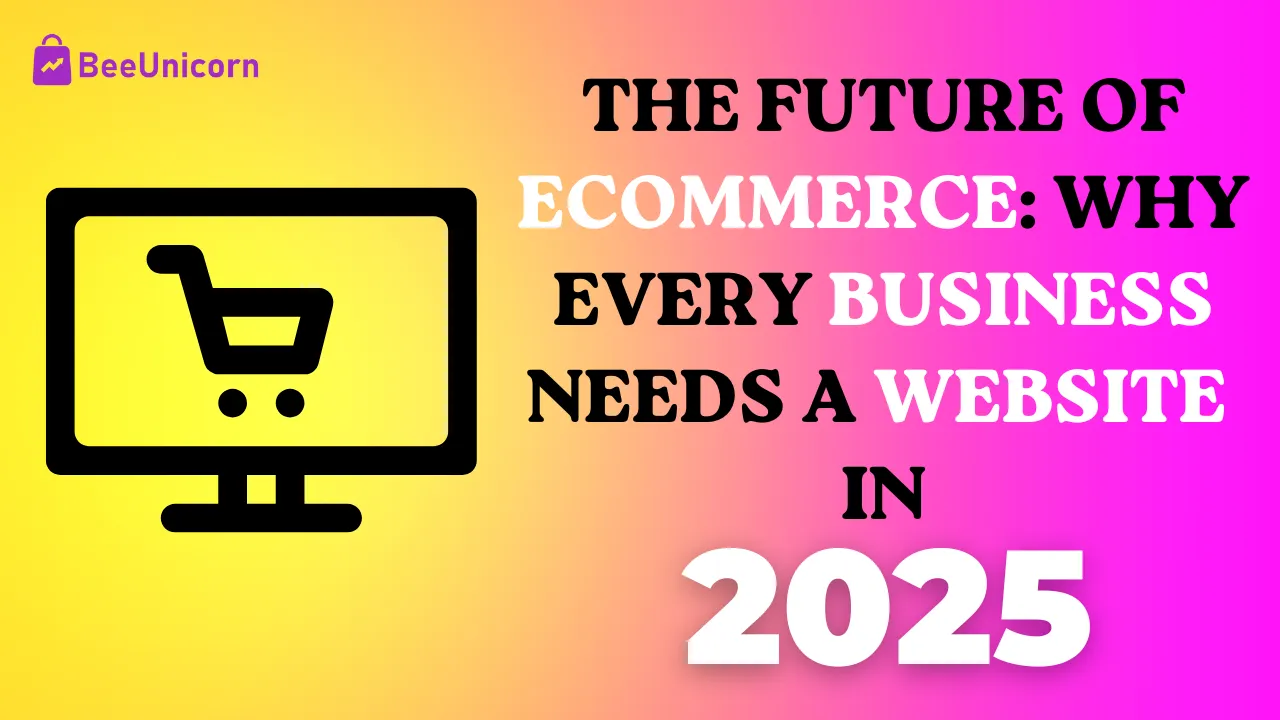 The Future of Ecommerce: Why Every Business Needs a Website in 2025